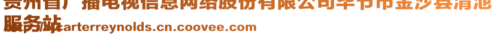 貴州省廣播電視信息網(wǎng)絡(luò)股份有限公司畢節(jié)市金沙縣清池
服務(wù)站