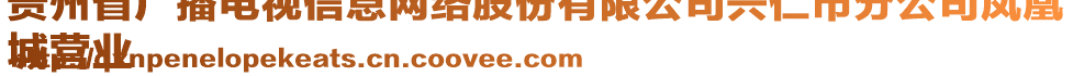 貴州省廣播電視信息網(wǎng)絡(luò)股份有限公司興仁市分公司鳳凰
城營業(yè)