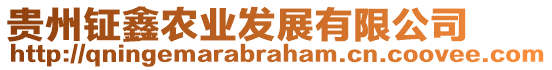 貴州鉦鑫農(nóng)業(yè)發(fā)展有限公司
