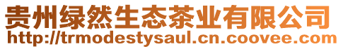 貴州綠然生態(tài)茶業(yè)有限公司