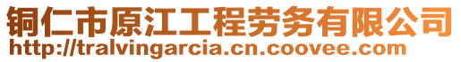 銅仁市原江工程勞務(wù)有限公司