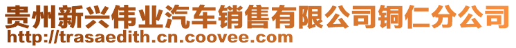 貴州新興偉業(yè)汽車銷售有限公司銅仁分公司