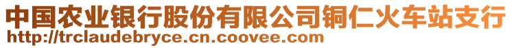 中國農(nóng)業(yè)銀行股份有限公司銅仁火車站支行