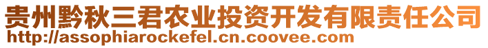 貴州黔秋三君農(nóng)業(yè)投資開發(fā)有限責(zé)任公司