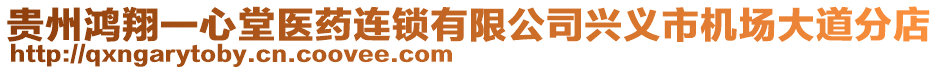 貴州鴻翔一心堂醫(yī)藥連鎖有限公司興義市機(jī)場大道分店