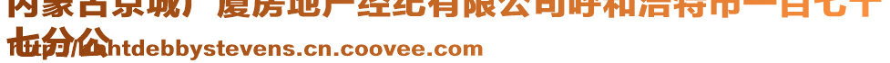 內(nèi)蒙古京城廣廈房地產(chǎn)經(jīng)紀(jì)有限公司呼和浩特市一百七十
七分公