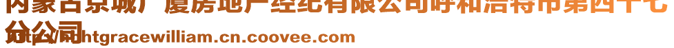 內(nèi)蒙古京城廣廈房地產(chǎn)經(jīng)紀有限公司呼和浩特市第四十七
分公司