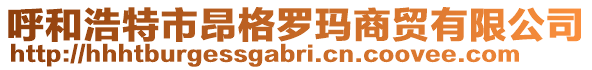 呼和浩特市昂格羅瑪商貿(mào)有限公司