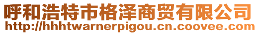呼和浩特市格澤商貿有限公司