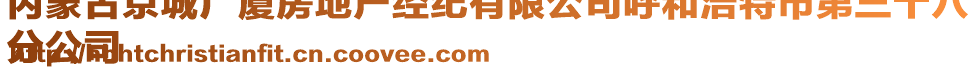 內(nèi)蒙古京城廣廈房地產(chǎn)經(jīng)紀有限公司呼和浩特市第三十八
分公司