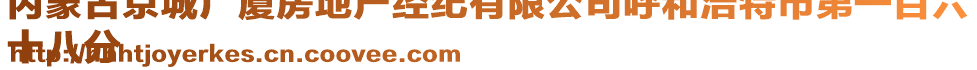 內(nèi)蒙古京城廣廈房地產(chǎn)經(jīng)紀(jì)有限公司呼和浩特市第一百六
十八分