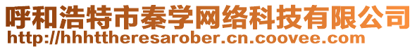 呼和浩特市秦學(xué)網(wǎng)絡(luò)科技有限公司