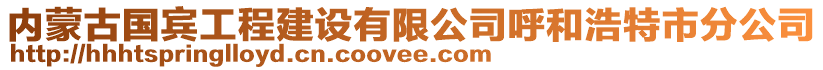 內(nèi)蒙古國賓工程建設(shè)有限公司呼和浩特市分公司