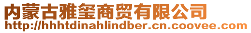 內(nèi)蒙古雅璽商貿(mào)有限公司