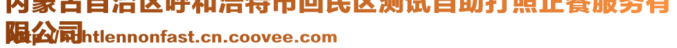 內(nèi)蒙古自治區(qū)呼和浩特市回民區(qū)測(cè)試自助打照正餐服務(wù)有
限公司