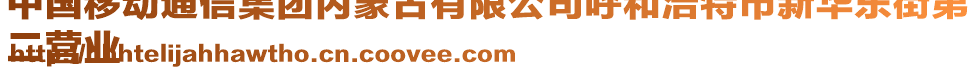 中國移動通信集團內(nèi)蒙古有限公司呼和浩特市新華東街第
二營業(yè)