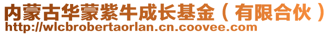 內(nèi)蒙古華蒙紫牛成長(zhǎng)基金（有限合伙）