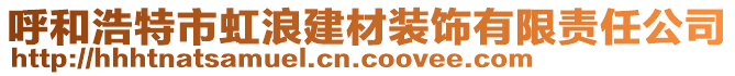 呼和浩特市虹浪建材裝飾有限責(zé)任公司