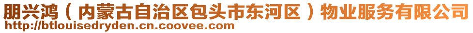 朋興鴻（內(nèi)蒙古自治區(qū)包頭市東河區(qū)）物業(yè)服務(wù)有限公司