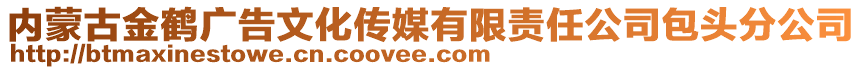 內(nèi)蒙古金鶴廣告文化傳媒有限責(zé)任公司包頭分公司