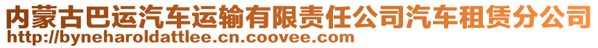 內(nèi)蒙古巴運(yùn)汽車運(yùn)輸有限責(zé)任公司汽車租賃分公司