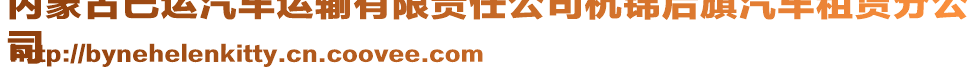 內(nèi)蒙古巴運(yùn)汽車運(yùn)輸有限責(zé)任公司杭錦后旗汽車租賃分公
司