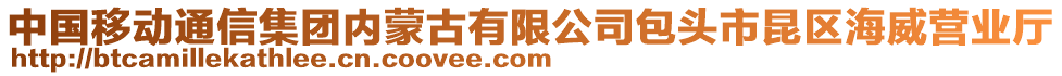 中國移動通信集團內蒙古有限公司包頭市昆區(qū)海威營業(yè)廳