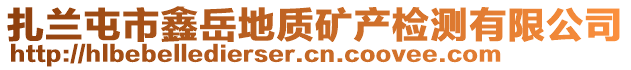 扎蘭屯市鑫岳地質(zhì)礦產(chǎn)檢測有限公司