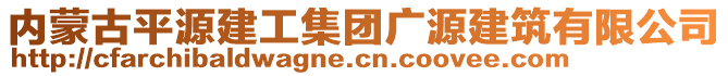 內(nèi)蒙古平源建工集團(tuán)廣源建筑有限公司