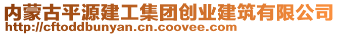 內(nèi)蒙古平源建工集團創(chuàng)業(yè)建筑有限公司