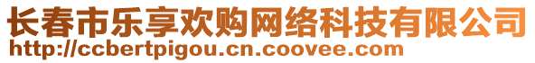 長春市樂享歡購網(wǎng)絡(luò)科技有限公司