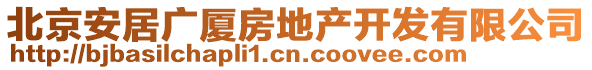 北京安居廣廈房地產(chǎn)開發(fā)有限公司