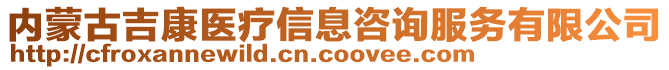 內(nèi)蒙古吉康醫(yī)療信息咨詢服務(wù)有限公司