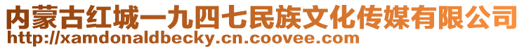 內(nèi)蒙古紅城一九四七民族文化傳媒有限公司