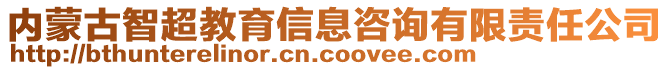 內(nèi)蒙古智超教育信息咨詢有限責任公司