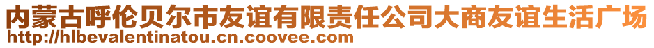 內(nèi)蒙古呼倫貝爾市友誼有限責(zé)任公司大商友誼生活廣場