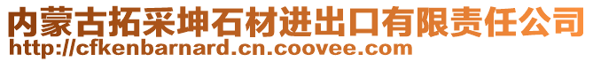 内蒙古拓采坤石材进出口有限责任公司