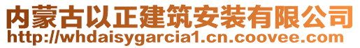 內(nèi)蒙古以正建筑安裝有限公司