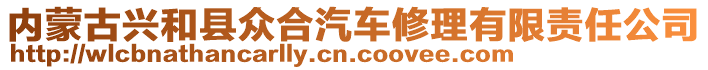 內(nèi)蒙古興和縣眾合汽車修理有限責(zé)任公司