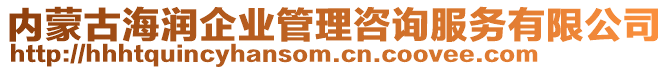 內蒙古海潤企業管理咨詢服務有限公司