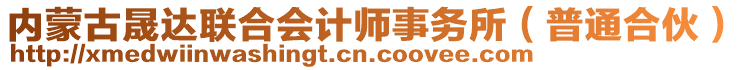 內蒙古晟達聯(lián)合會計師事務所（普通合伙）