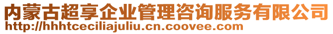 內(nèi)蒙古超享企業(yè)管理咨詢服務(wù)有限公司