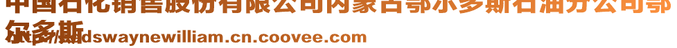中國石化銷售股份有限公司內蒙古鄂爾多斯石油分公司鄂
爾多斯