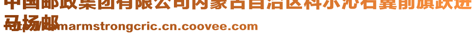 中國(guó)郵政集團(tuán)有限公司內(nèi)蒙古自治區(qū)科爾沁右翼前旗躍進(jìn)
馬場(chǎng)郵