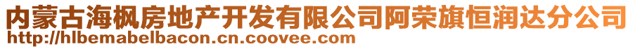 内蒙古海枫房地产开发有限公司阿荣旗恒润达分公司