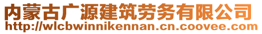 內(nèi)蒙古廣源建筑勞務(wù)有限公司