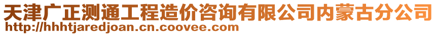 天津廣正測通工程造價咨詢有限公司內(nèi)蒙古分公司