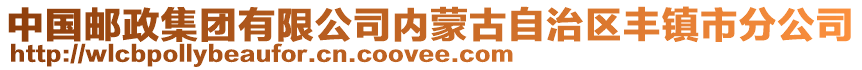 中國(guó)郵政集團(tuán)有限公司內(nèi)蒙古自治區(qū)豐鎮(zhèn)市分公司