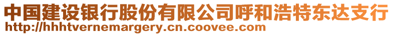 中國建設(shè)銀行股份有限公司呼和浩特東達支行