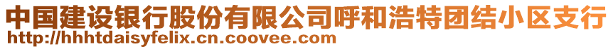 中國(guó)建設(shè)銀行股份有限公司呼和浩特團(tuán)結(jié)小區(qū)支行